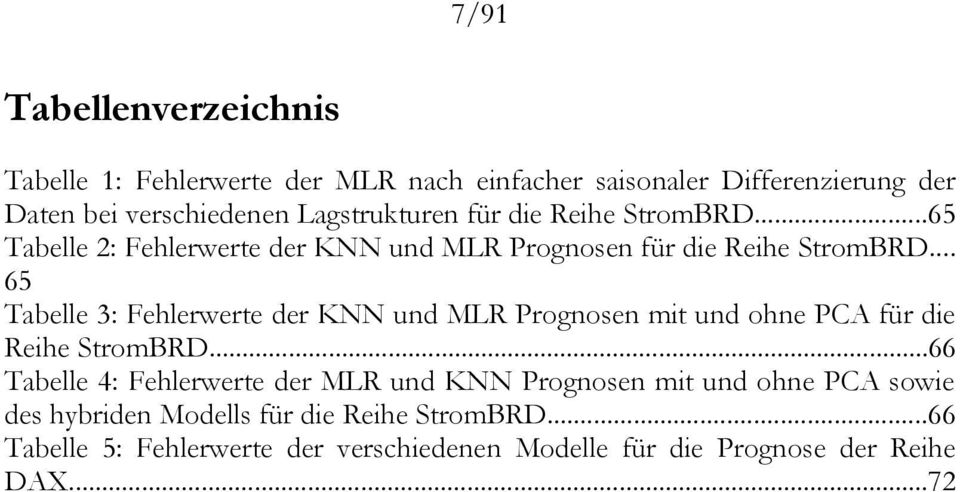 .. 65 Tabelle 3: Fehlerwere der KNN und MLR Prognosen mi und ohne PCA für die Reihe SromBRD.