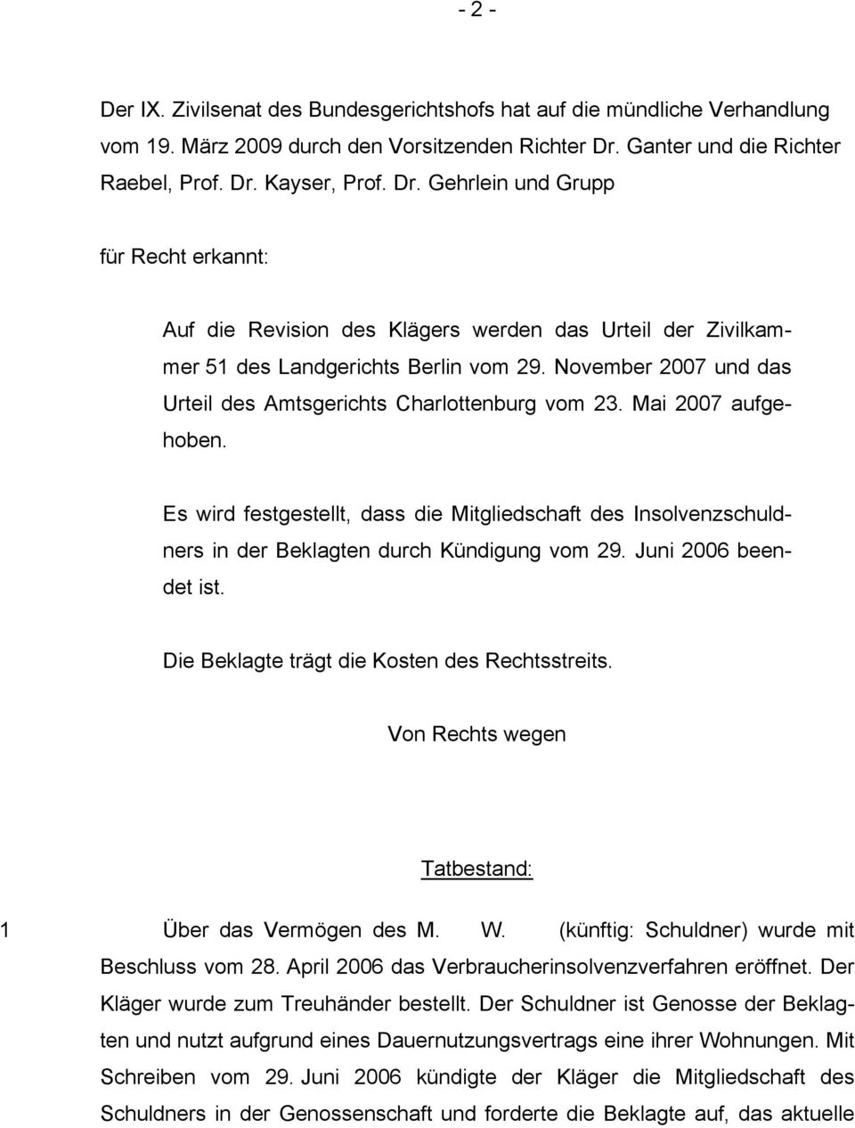 November 2007 und das Urteil des Amtsgerichts Charlottenburg vom 23. Mai 2007 aufgehoben. Es wird festgestellt, dass die Mitgliedschaft des Insolvenzschuldners in der Beklagten durch Kündigung vom 29.