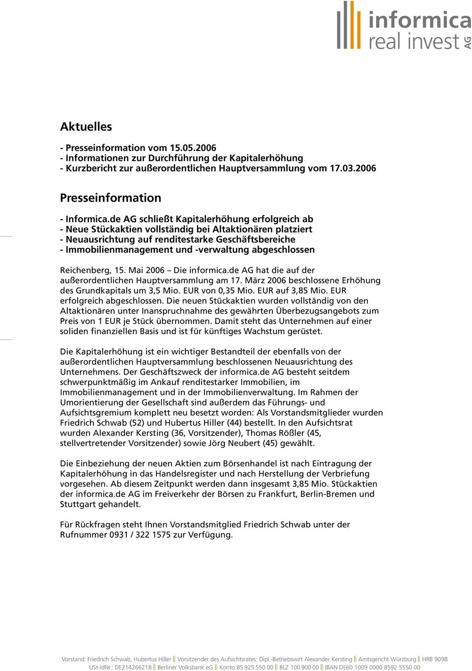 abgeschlossen Reichenberg, 15. Mai 2006 Die informica.de hat die auf der außerordentlichen Hauptversammlung am 17. März 2006 beschlossene Erhöhung des Grundkapitals um 3,5 Mio. EUR von 0,35 Mio.