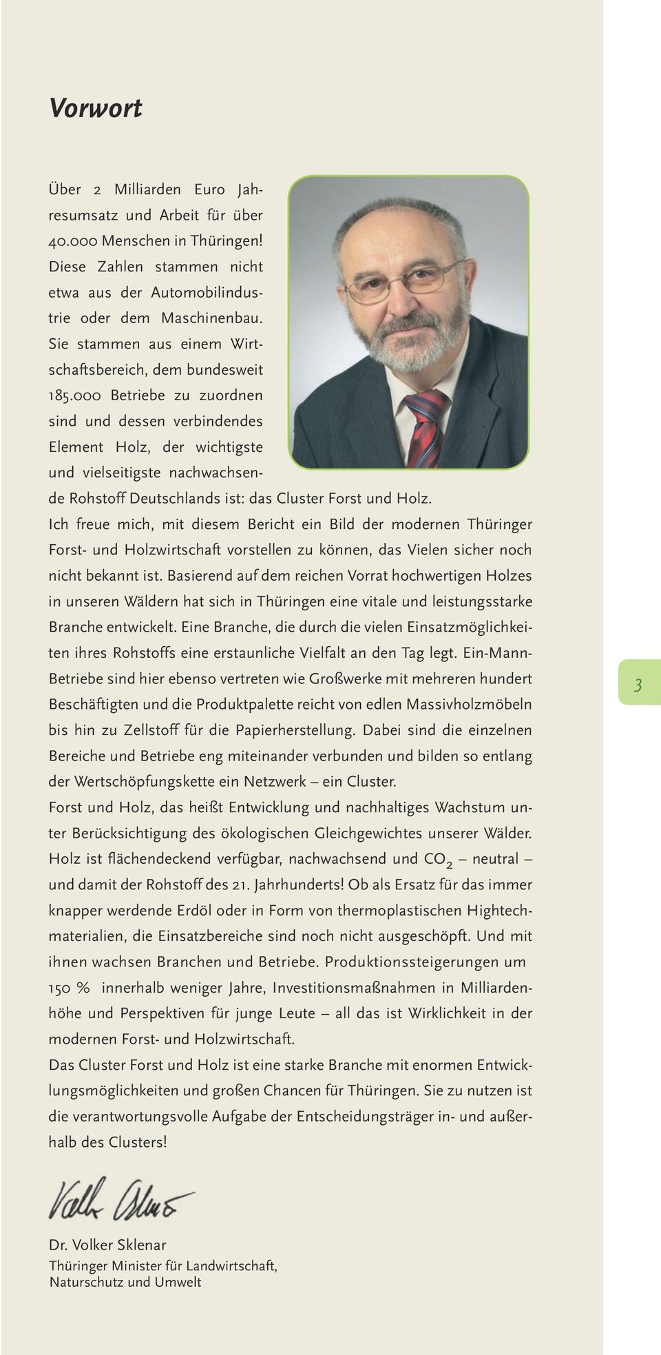 000 Betriebe zu zuordnen sind und dessen verbindendes Element Holz, der wichtigste und vielseitigste nachwachsende Rohstoff Deutschlands ist: das Cluster Forst und Holz.