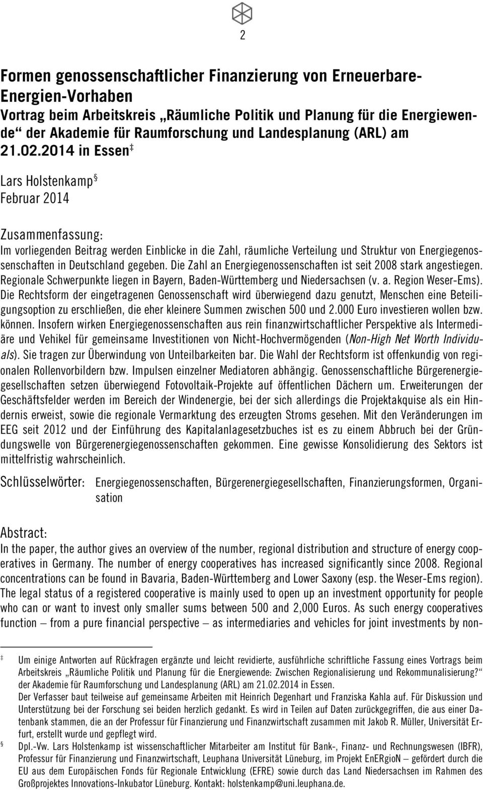 2014 in Essen Lars Holstenkamp Februar 2014 Zusammenfassung: Im vorliegenden Beitrag werden Einblicke in die Zahl, räumliche Verteilung und Struktur von Energiegenossenschaften in Deutschland gegeben.