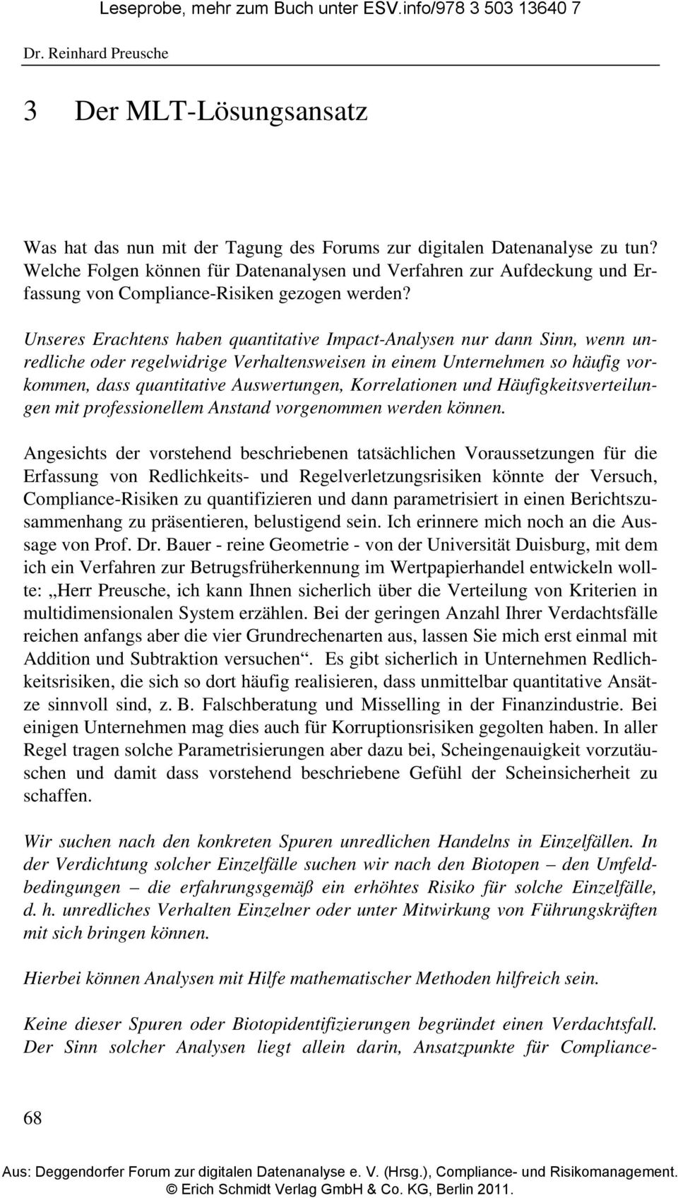 Unseres Erachtens haben quantitative Impact-Analysen nur dann Sinn, wenn unredliche oder regelwidrige Verhaltensweisen in einem Unternehmen so häufig vorkommen, dass quantitative Auswertungen,