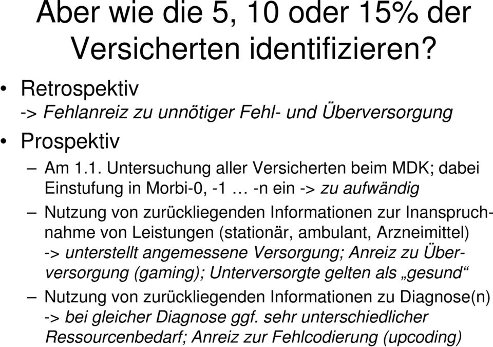 % der Retrospektiv Versicherten identifizieren? -> Fehlanreiz zu unnötiger Fehl- und Überversorgung Prospektiv Am 1.