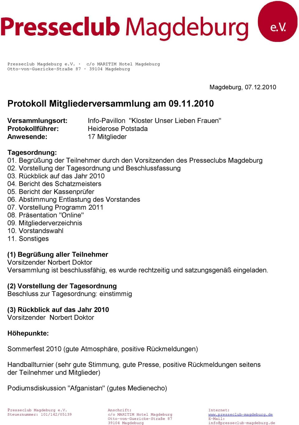 Begrüßung der Teilnehmer durch den Vorsitzenden des Presseclubs Magdeburg 02. Vorstellung der Tagesordnung und Beschlussfassung 03. Rückblick auf das Jahr 2010 04. Bericht des Schatzmeisters 05.