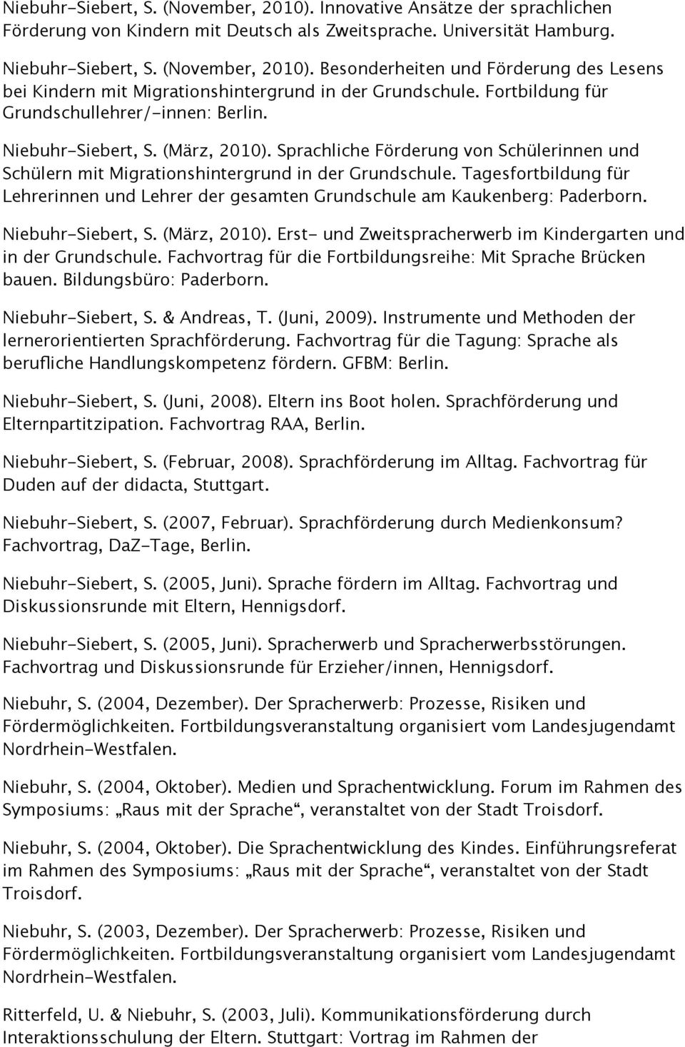 Tagesfortbildung für Lehrerinnen und Lehrer der gesamten Grundschule am Kaukenberg: Paderborn. Niebuhr-Siebert, S. (März, 2010). Erst- und Zweitspracherwerb im Kindergarten und in der Grundschule.