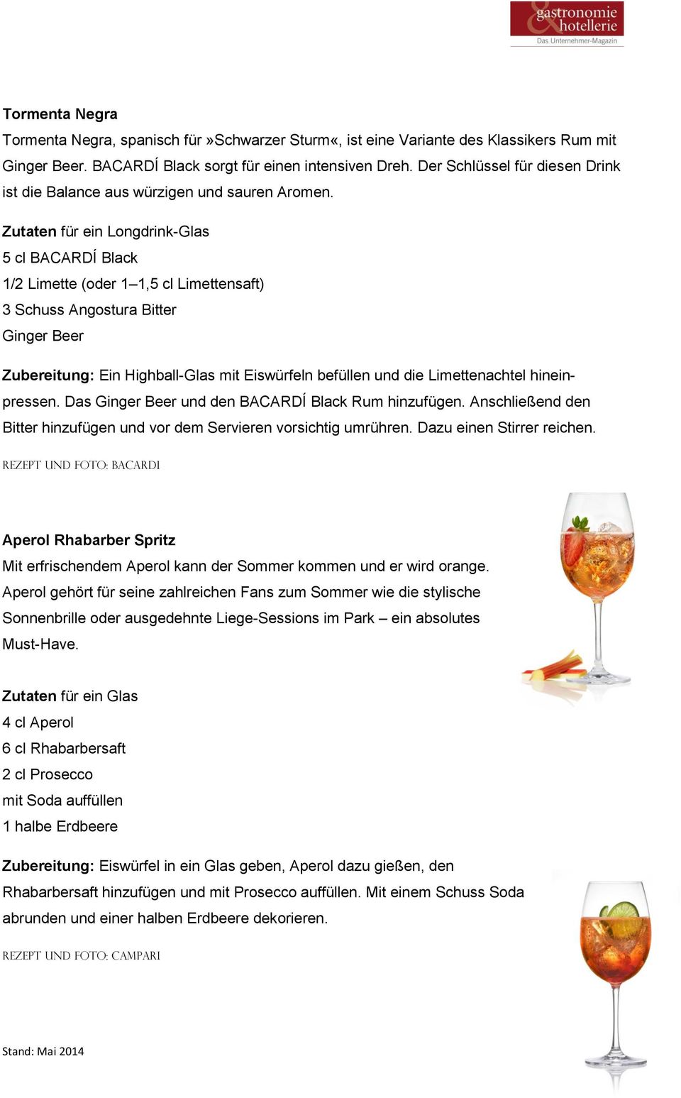Zutaten für ein Longdrink-Glas 5 cl BACARDÍ Black 1/2 Limette (oder 1 1,5 cl Limettensaft) 3 Schuss Angostura Bitter Ginger Beer Zubereitung: Ein Highball-Glas mit Eiswürfeln befüllen und die