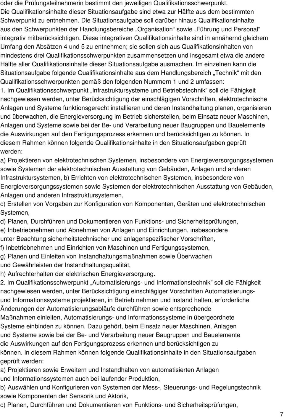 Diese integrativen Qualifikationsinhalte sind in annähernd gleichem Umfang den Absätzen 4 und 5 zu entnehmen; sie sollen sich aus Qualifikationsinhalten von mindestens drei