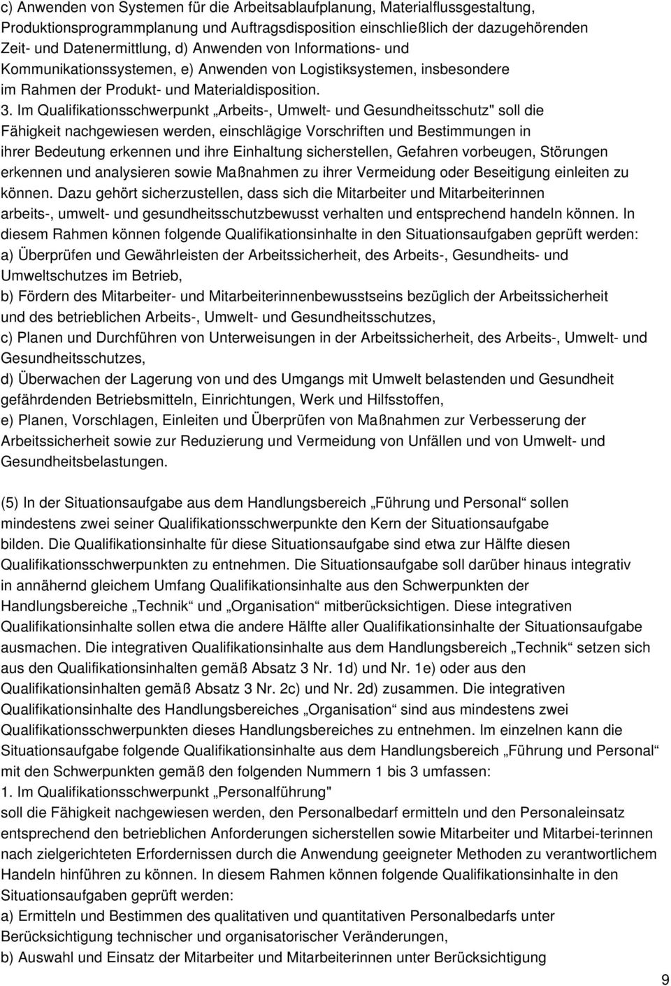 Im Qualifikationsschwerpunkt Arbeits-, Umwelt- und Gesundheitsschutz" soll die Fähigkeit nachgewiesen werden, einschlägige Vorschriften und Bestimmungen in ihrer Bedeutung erkennen und ihre