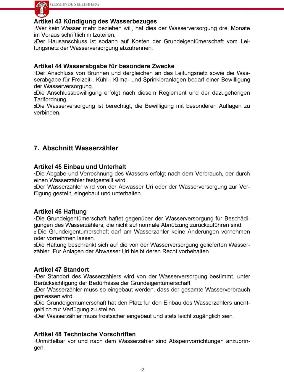 Artikel 44 Wasserabgabe für besondere Zwecke 1Der Anschluss von Brunnen und dergleichen an das Leitungsnetz sowie die Wasserabgabe für Freizeit-, Kühl-, Klima- und Sprinkleranlagen bedarf einer