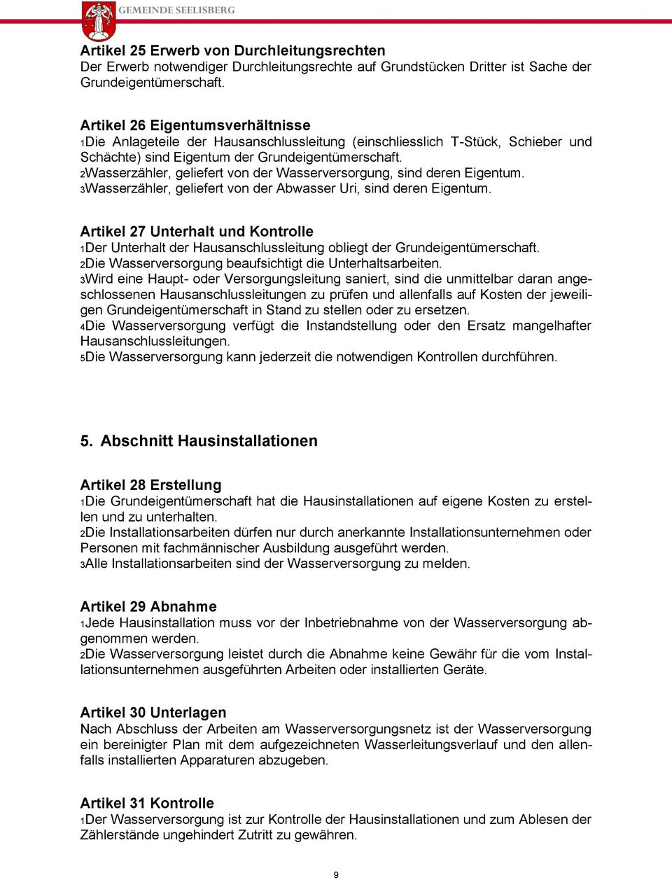 2Wasserzähler, geliefert von der Wasserversorgung, sind deren Eigentum. 3Wasserzähler, geliefert von der Abwasser Uri, sind deren Eigentum.