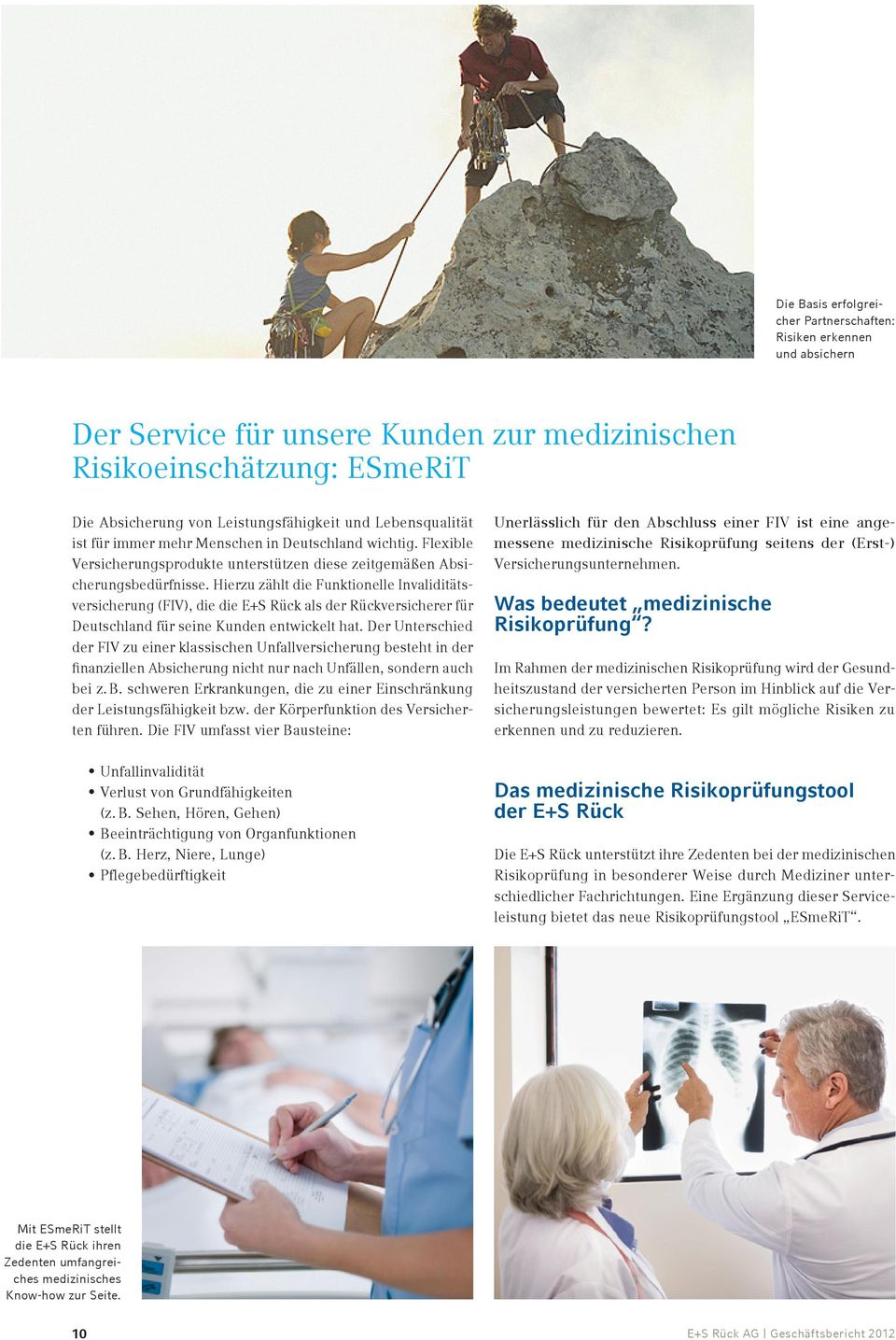Hierzu zählt die Funktionelle Invaliditätsversicherung (FIV), die die E+S Rück als der Rückversicherer für Deutschland für seine Kunden entwickelt hat.