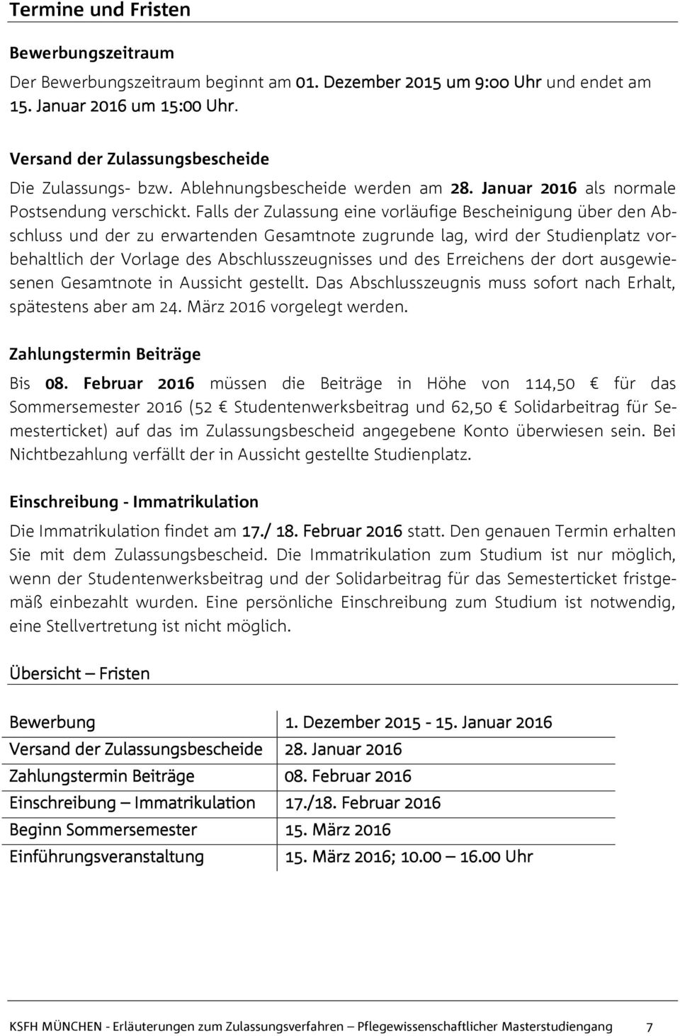 Falls der Zulassung eine vorläufige Bescheinigung über den Abschluss und der zu erwartenden Gesamtnote zugrunde lag, wird der Studienplatz vorbehaltlich der Vorlage des Abschlusszeugnisses und des