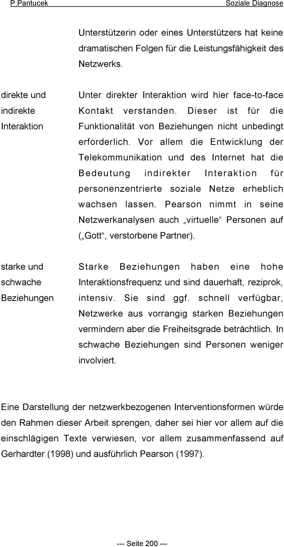 Vor allem die Entwicklung der Telekommunikation und des Internet hat die Bedeutung indirekter Interaktion für personenzentrierte soziale Netze erheblich wachsen lassen.