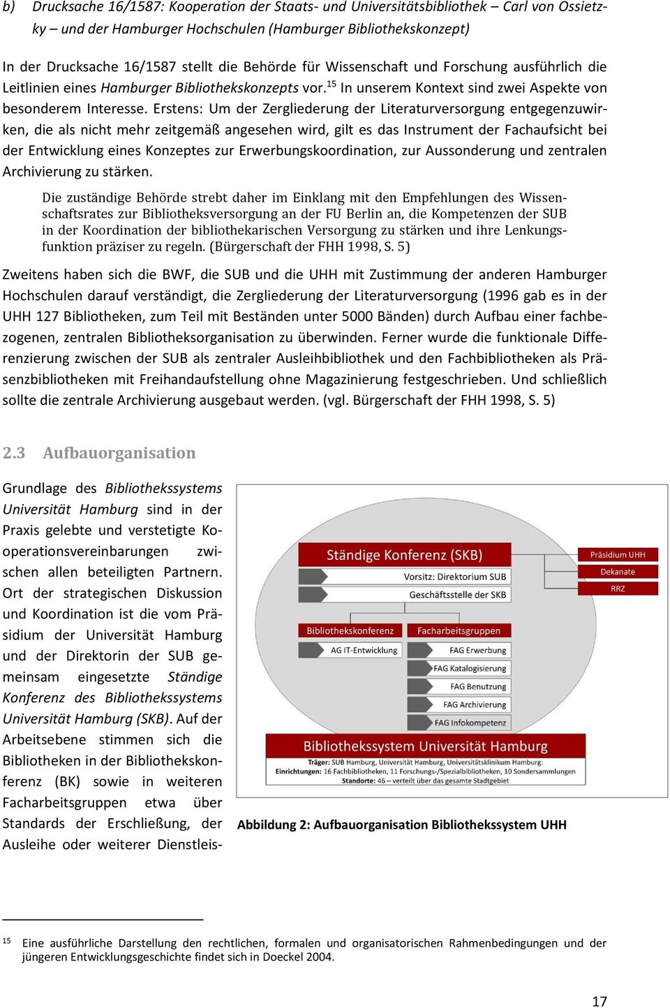 Erstens: Um der Zergliederung der Literaturversorgung entgegenzuwirken, die als nicht mehr zeitgemäß angesehen wird, gilt es das Instrument der Fachaufsicht bei der Entwicklung eines Konzeptes zur