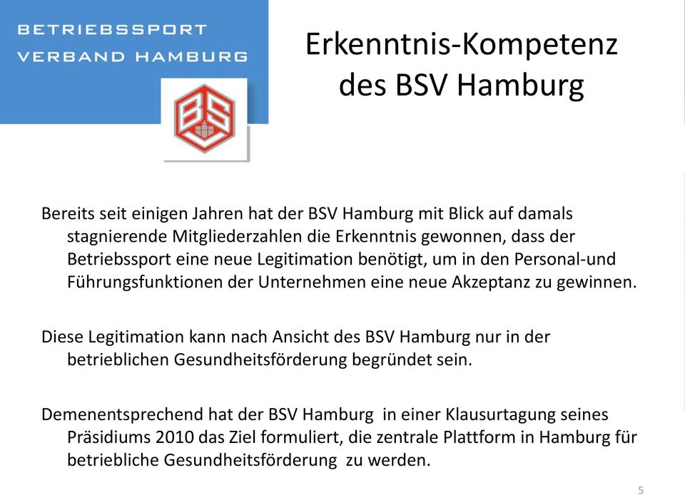gewinnen. Diese Legitimation kann nach Ansicht des BSV Hamburg nur in der betrieblichen Gesundheitsförderung begründet sein.