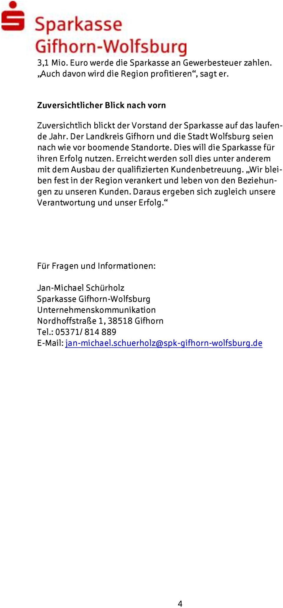 Dies will die Sparkasse für ihren Erfolg nutzen. Erreicht werden soll dies unter anderem mit dem Ausbau der qualifizierten Kundenbetreuung.