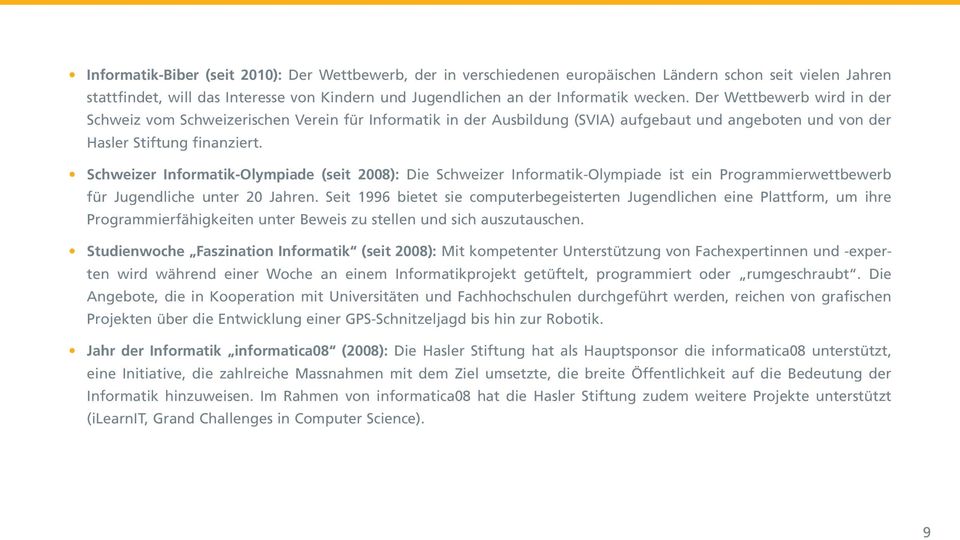 Schweizer Informatik-Olympiade (seit 2008): Die Schweizer Informatik-Olympiade ist ein Programmierwettbewerb für Jugendliche unter 20 Jahren.