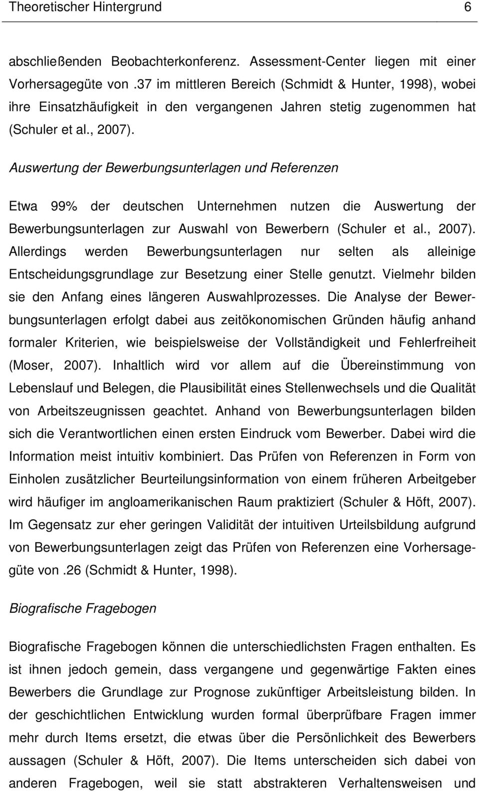 Auswertung der Bewerbungsunterlagen und Referenzen Etwa 99% der deutschen Unternehmen nutzen die Auswertung der Bewerbungsunterlagen zur Auswahl von Bewerbern (Schuler et al., 2007).