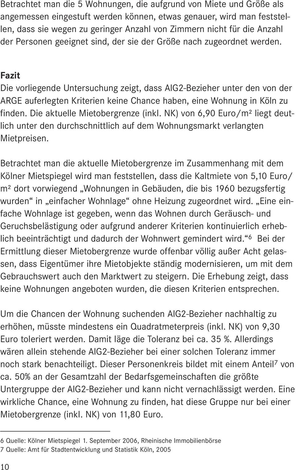 Fazit Die vorliegende Untersuchung zeigt, dass AlG2-Bezieher unter den von der ARGE auferlegten Kriterien keine Chance haben, eine Wohnung in Köln zu finden. Die aktuelle Mietobergrenze (inkl.