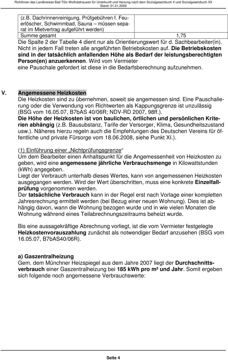 Nicht in jedem Fall treten alle angeführten Betriebskosten auf. Die Betriebskosten sind in der tatsächlich anfallenden Höhe als Bedarf der leistungsberechtigten Person(en) anzuerkennen.