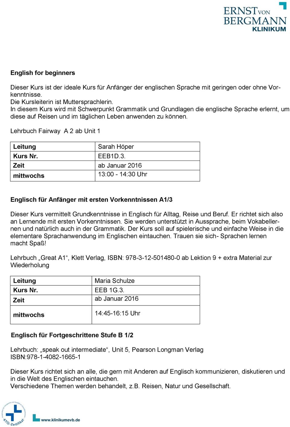 ab Januar 2016 13:00-14:30 Uhr Englisch für Anfänger mit ersten Vorkenntnissen A1/3 Dieser Kurs vermittelt Grundkenntnisse in Englisch für Alltag, Reise und Beruf.