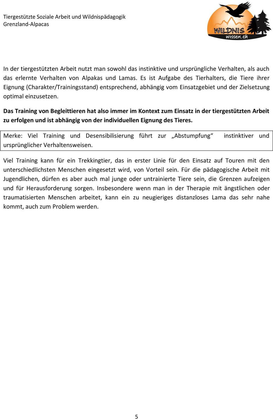 Das Training von Begleittieren hat also immer im Kontext zum Einsatz in der tiergestützten Arbeit zu erfolgen und ist abhängig von der individuellen Eignung des Tieres.