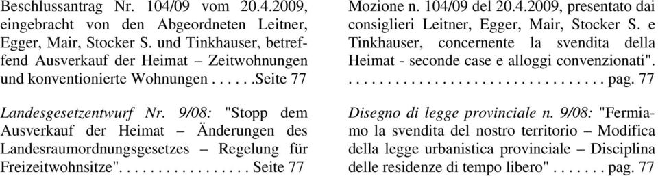 9/08: "Stopp dem Ausverkauf der Heimat Änderungen des Landesraumordnungsgesetzes Regelung für Freizeitwohnsitze"................. Seite 77 Mozione n. 104/
