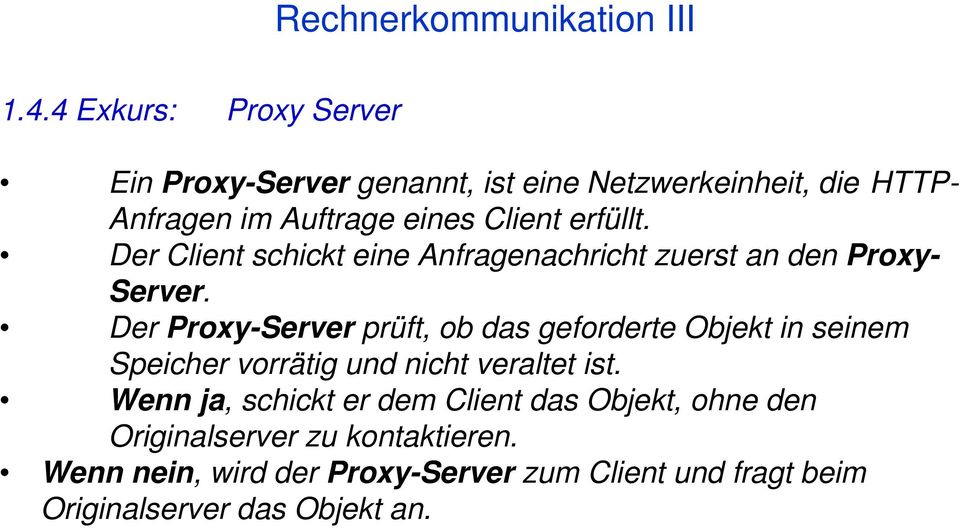 Der Proxy-Server prüft, ob das geforderte Objekt in seinem Speicher vorrätig und nicht veraltet ist.
