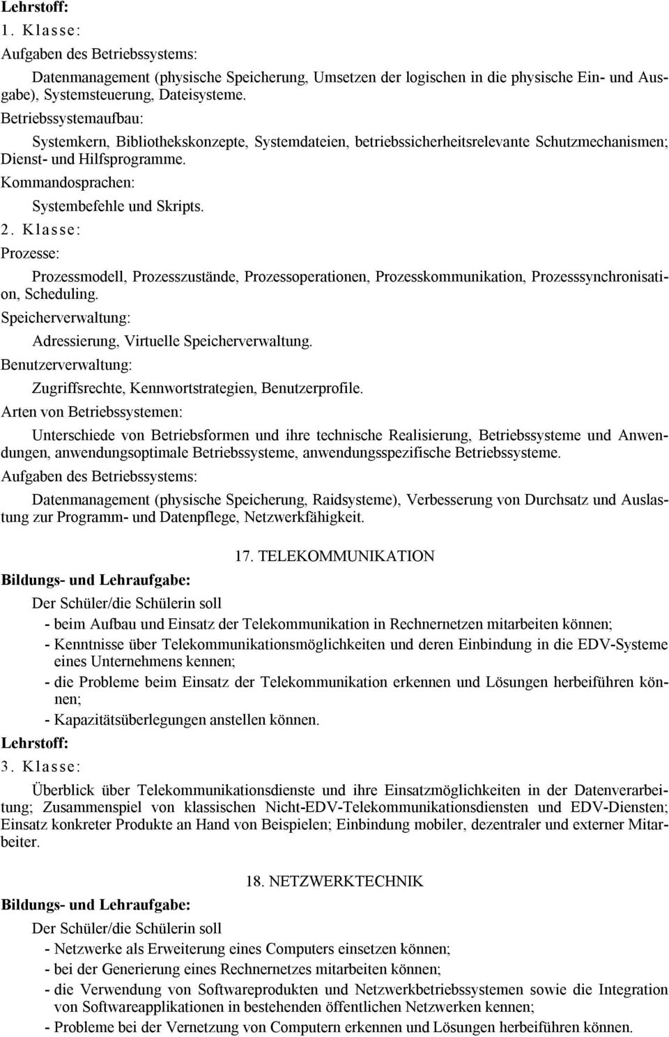 Prozesse: Prozessmodell, Prozesszustände, Prozessoperationen, Prozesskommunikation, Prozesssynchronisation, Scheduling. Speicherverwaltung: Adressierung, Virtuelle Speicherverwaltung.