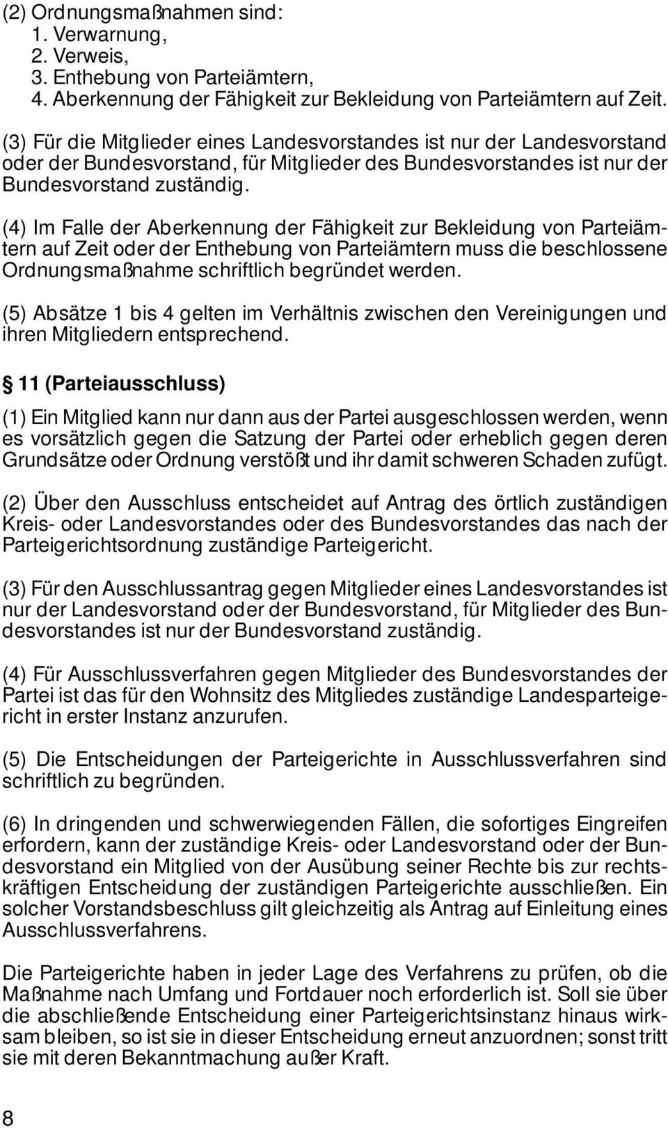 (4) Im Falle der Aberkennung der Fähigkeit zur Bekleidung von Parteiämtern auf Zeit oder der Enthebung von Parteiämtern muss die beschlossene Ordnungsmaßnahme schriftlich begründet werden.