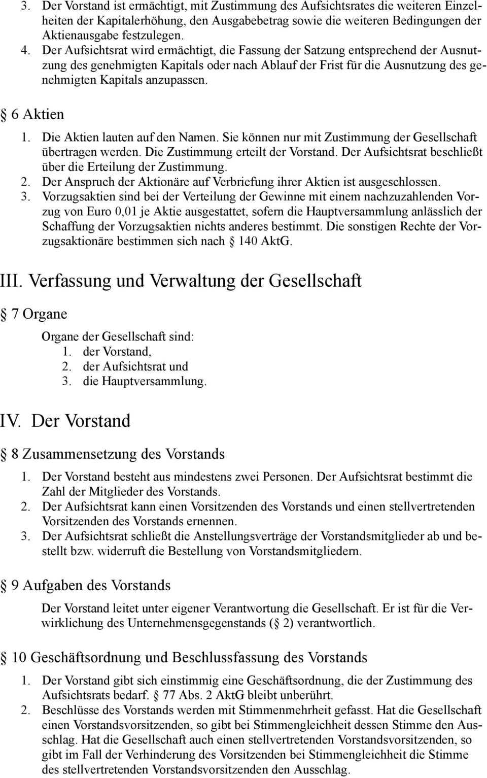 6 Aktien 1. Die Aktien lauten auf den Namen. Sie können nur mit Zustimmung der Gesellschaft übertragen werden. Die Zustimmung erteilt der Vorstand.