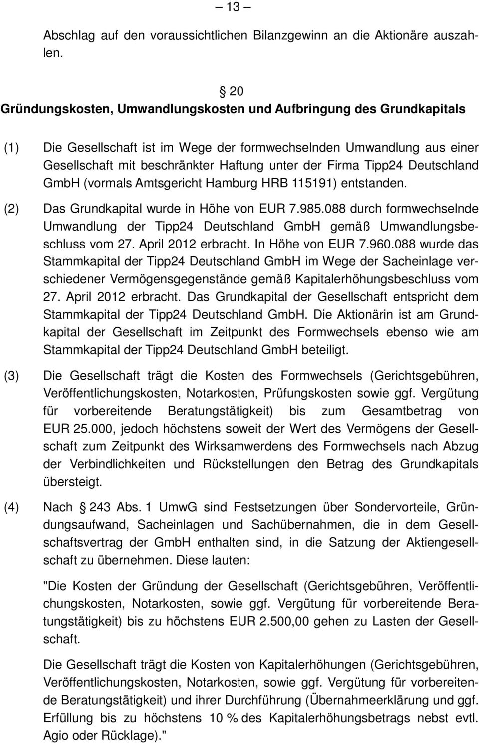 Tipp24 Deutschland GmbH (vormals Amtsgericht Hamburg HRB 115191) entstanden. Das Grundkapital wurde in Höhe von EUR 7.985.