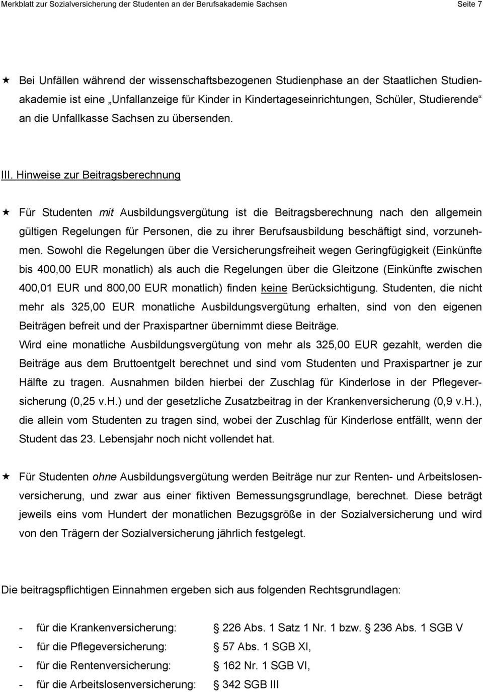 Hinweise zur Beitragsberechnung Für Studenten mit Ausbildungsvergütung ist die Beitragsberechnung nach den allgemein gültigen Regelungen für Personen, die zu ihrer Berufsausbildung beschäftigt sind,