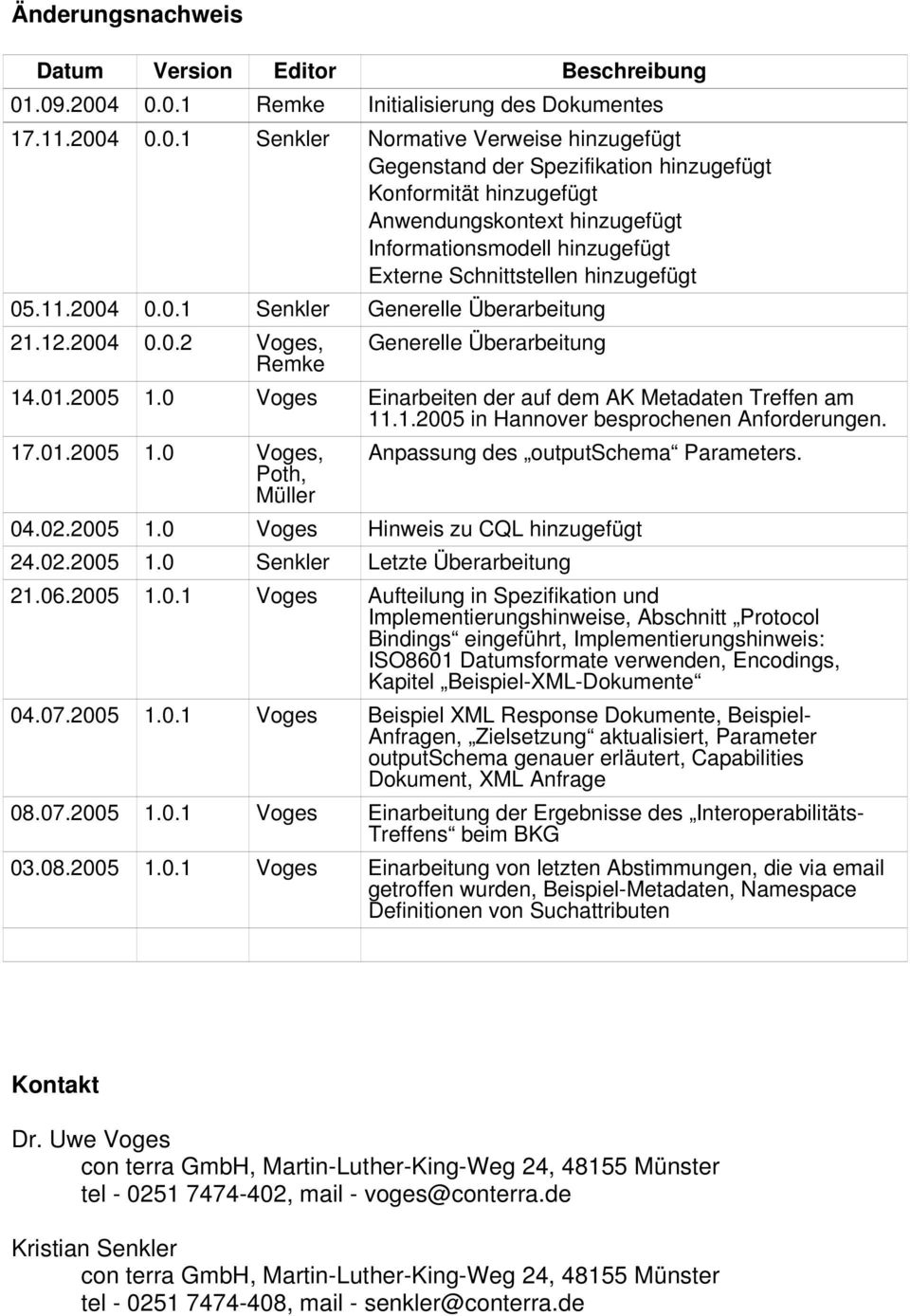 hinzugefügt Informationsmodell hinzugefügt Externe Schnittstellen hinzugefügt 05.11.2004 0.0.1 Senkler Generelle Überarbeitung 21.12.2004 0.0.2 Voges, Remke Generelle Überarbeitung 14.01.2005 1.