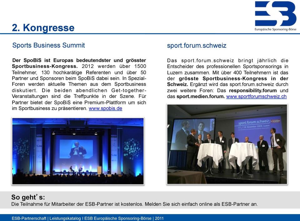 Die beiden abendlichen Get-togetherVeranstaltungen sind die Treffpunkte in der Szene. Für Partner bietet der SpoBiS eine Premium-Plattform um sich im Sportbusiness zu präsentieren. www.spobis.