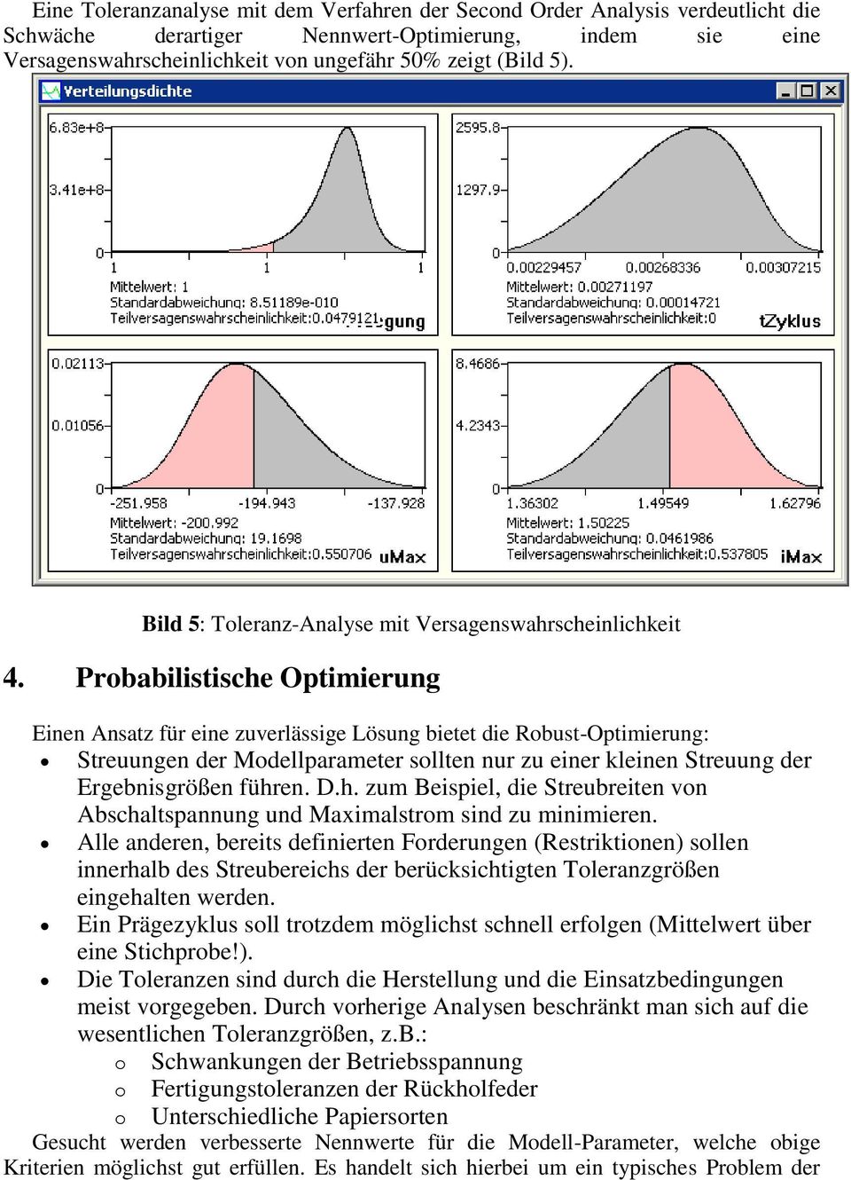 Probabilistische Optimierung Einen Ansatz für eine zuverlässige Lösung bietet die Robust-Optimierung: Streuungen der Modellparameter sollten nur zu einer kleinen Streuung der Ergebnisgrößen führen. D.