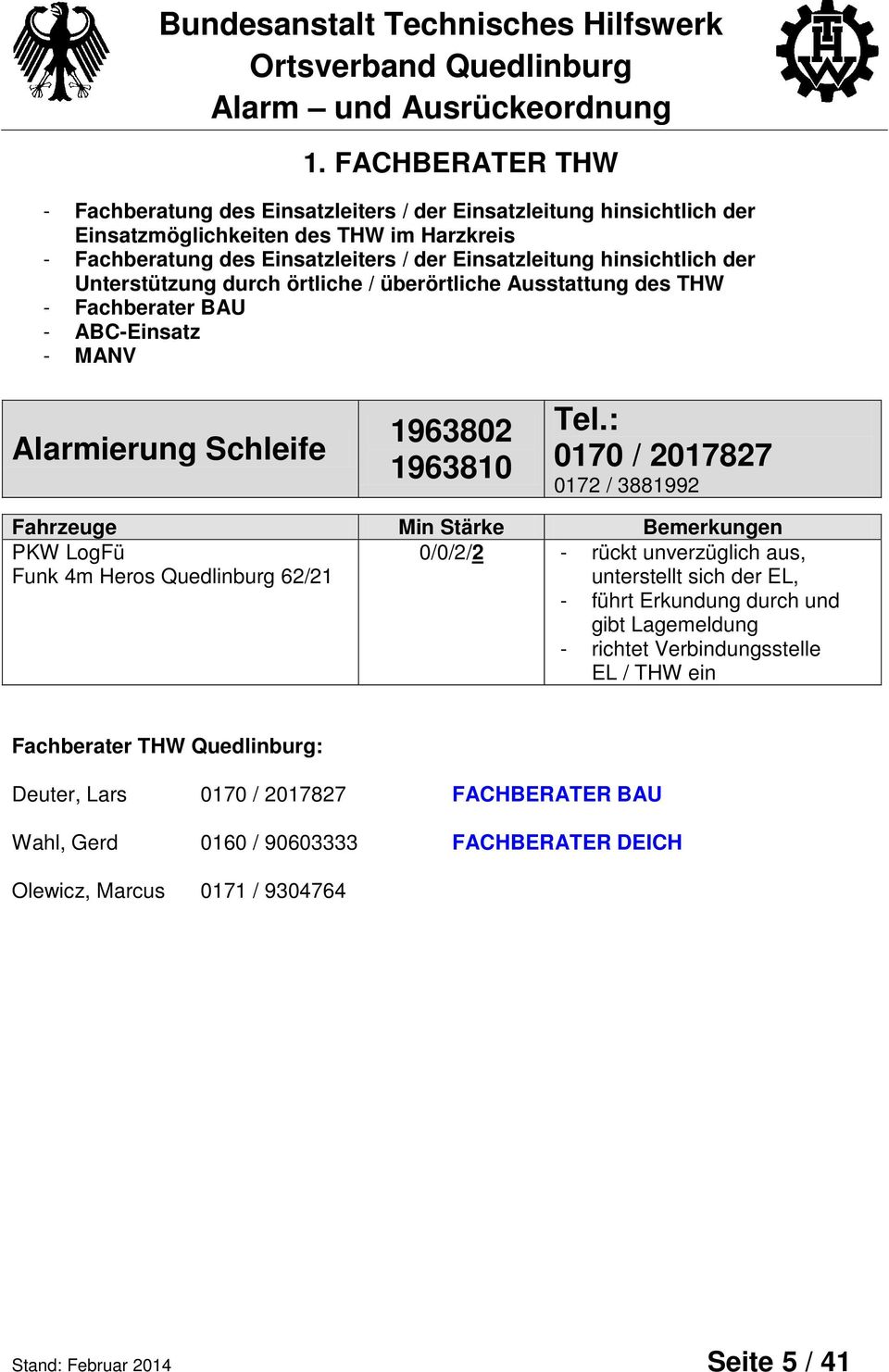 : 0170 / 2017827 0172 / 3881992 Fahrzeuge Min Stärke Bemerkungen PKW LogFü Funk 4m Heros Quedlinburg 62/21 0/0/2/2 - rückt unverzüglich aus, unterstellt sich der EL, - führt Erkundung durch