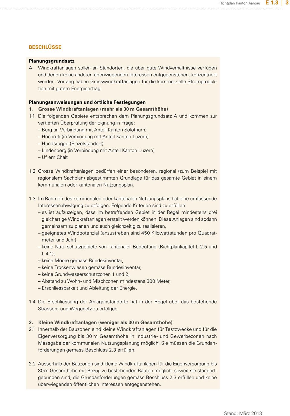 Vorrang haben Grosswindkraftanlagen für die kommerzielle Stromproduktion mit gutem Energieertrag. Planungsanweisungen und örtliche Festlegungen 1. Grosse Windkraftanlagen (mehr als 30 m Gesamthöhe) 1.