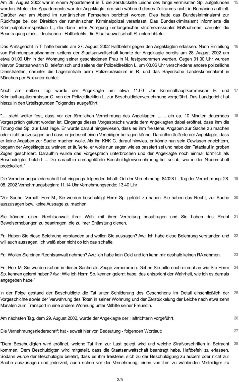 Dies hatte das Bundeskriminalamt zur Rückfrage bei der Direktion der rumänischen Kriminalpolizei veranlasst. Das Bundeskriminalamt informierte die Kriminalpolizeiinspektion L.