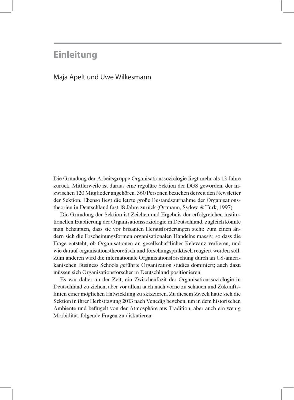 Ebenso liegt die letzte große Bestandsaufnahme der Organisationstheorien in Deutschland fast 18 Jahre zurück (Ortmann, Sydow & Türk, 1997).