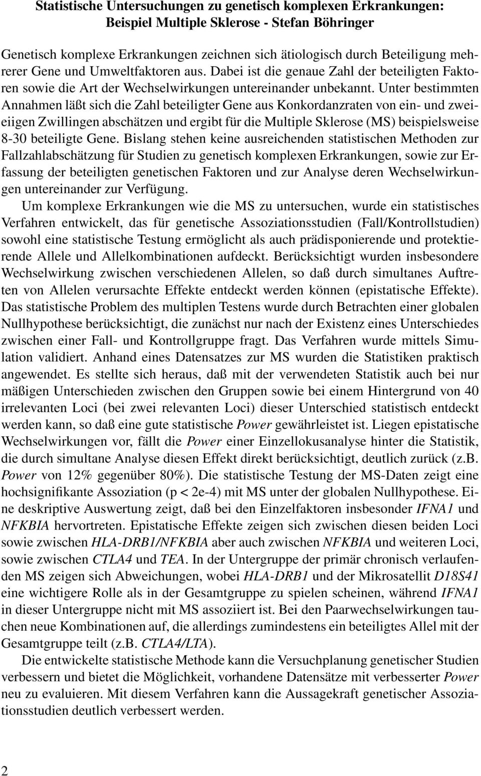 Unter bestimmten Annahmen läßt sich die Zahl beteiligter Gene aus Konkordanzraten von ein- und zweieiigen Zwillingen abschätzen und ergibt für die Multiple Sklerose (MS) beispielsweise 8-30