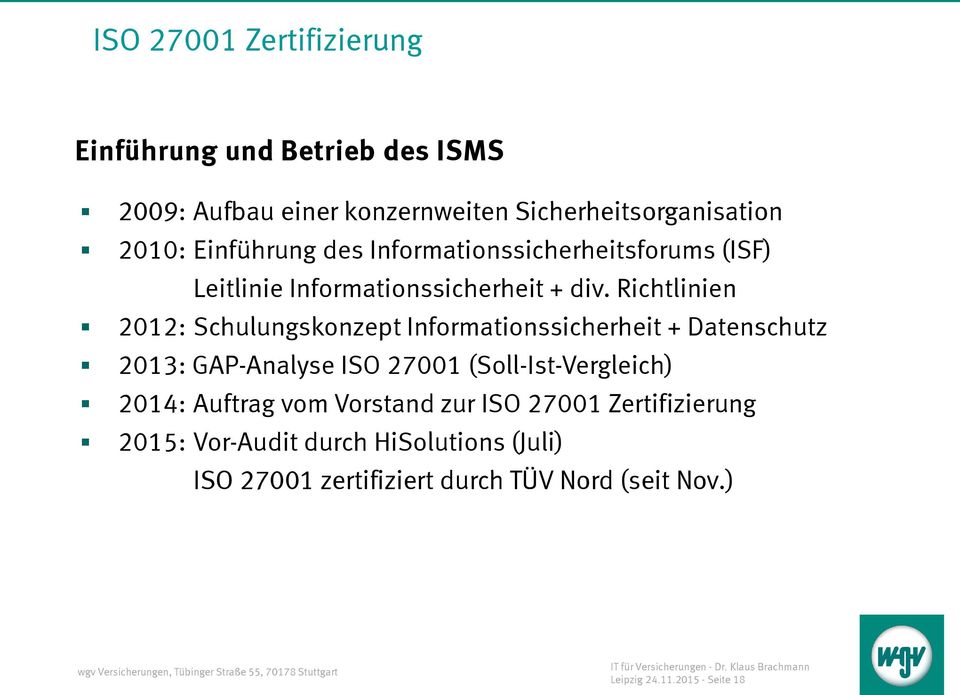 Richtlinien 2012: Schulungskonzept Informationssicherheit + Datenschutz 2013: GAP-Analyse ISO 27001 (Soll-Ist-Vergleich) 2014: