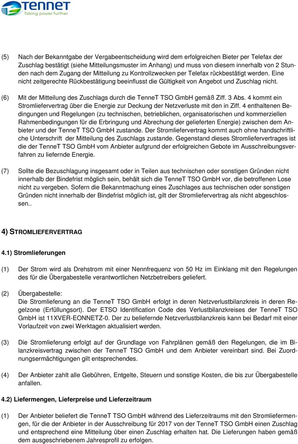 (6) Mit der Mitteilung des Zuschlags durch die TenneT TSO GmbH gemäß Ziff. 3 Abs. 4 kommt ein Stromliefervertrag über die Energie zur Deckung der Netzverluste mit den in Ziff.