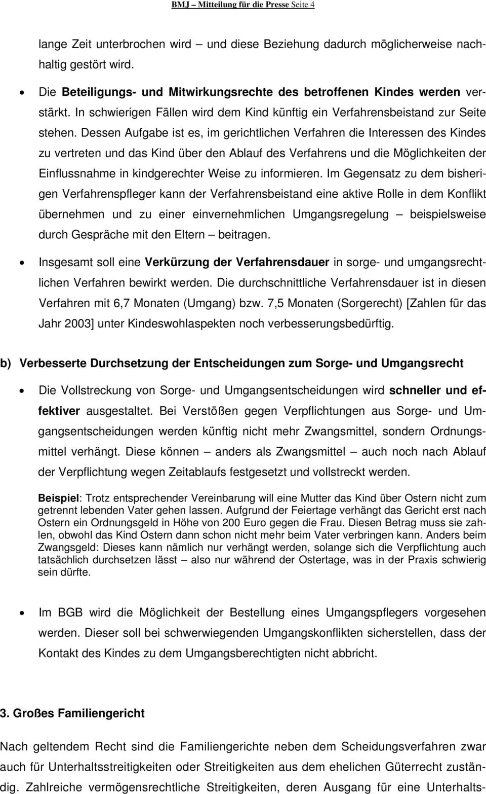 Dessen Aufgabe ist es, im gerichtlichen Verfahren die Interessen des Kindes zu vertreten und das Kind über den Ablauf des Verfahrens und die Möglichkeiten der Einflussnahme in kindgerechter Weise zu