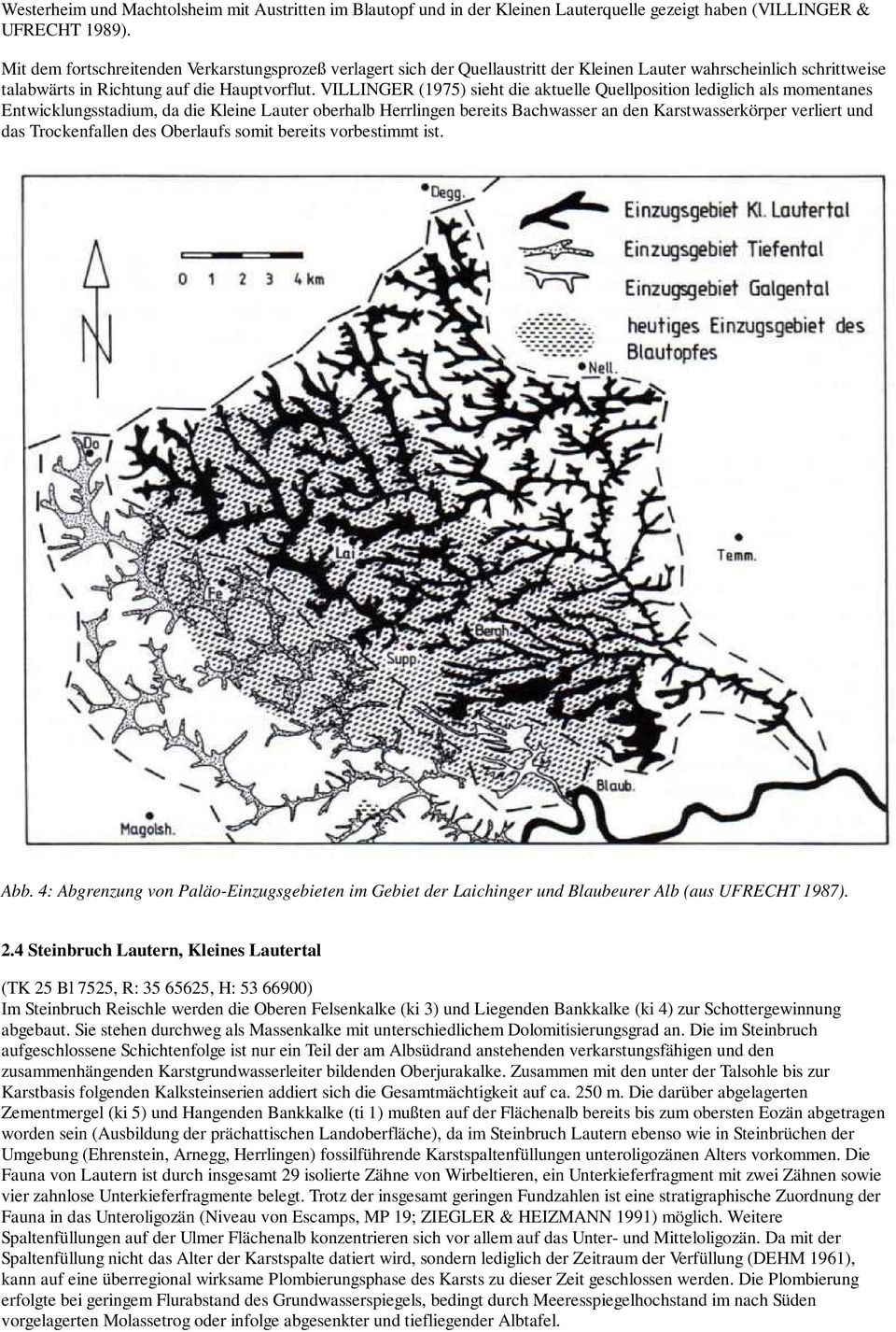 VILLINGER (1975) sieht die aktuelle Quellposition lediglich als momentanes Entwicklungsstadium, da die Kleine Lauter oberhalb Herrlingen bereits Bachwasser an den Karstwasserkörper verliert und das