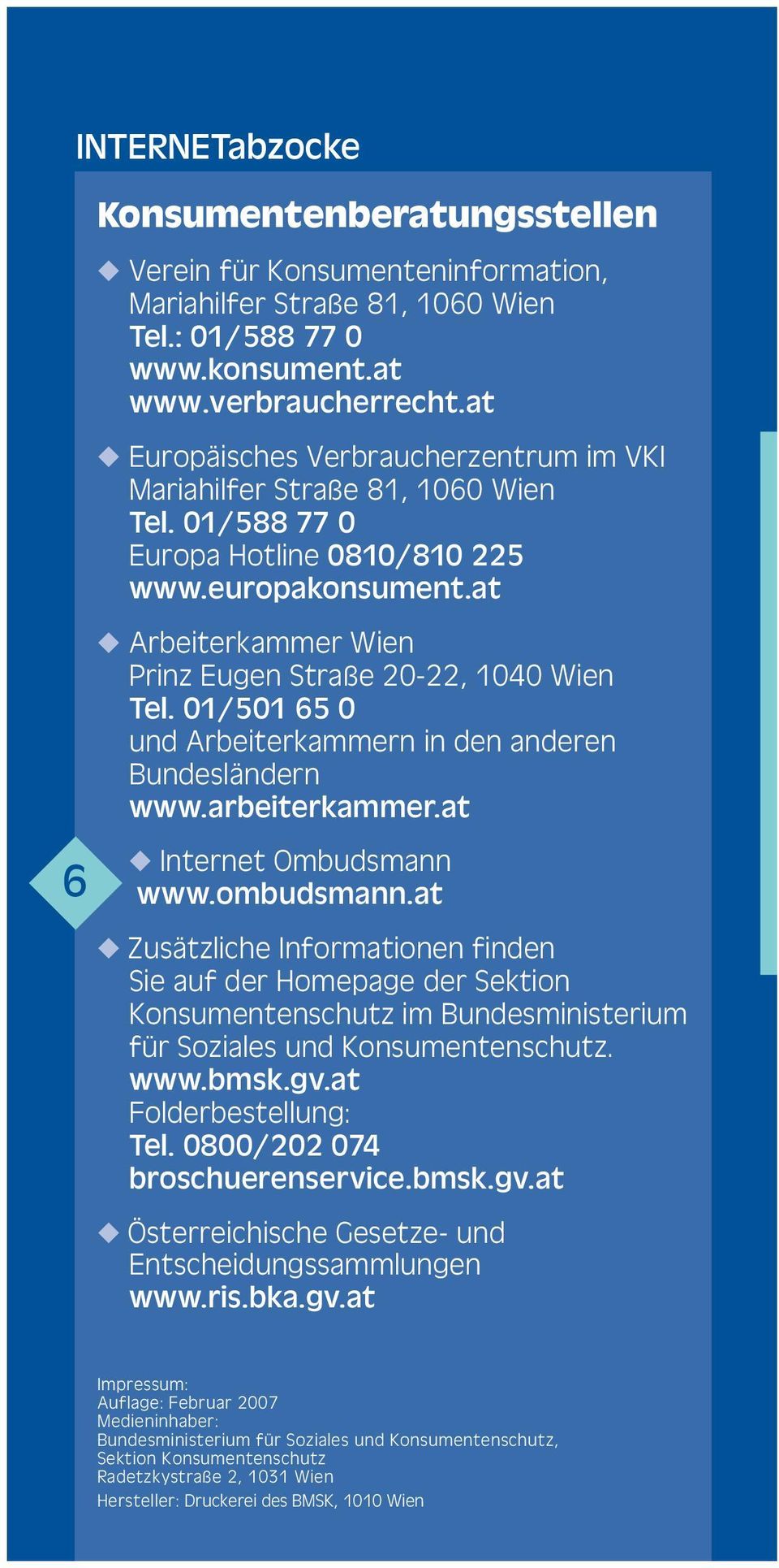 at Arbeiterkammer Wien Prinz Eugen Straße 20-22, 1040 Wien Tel. 01/501 65 0 und Arbeiterkammern in den anderen Bundesländern www.arbeiterkammer.at Internet Ombudsmann www.ombudsmann.