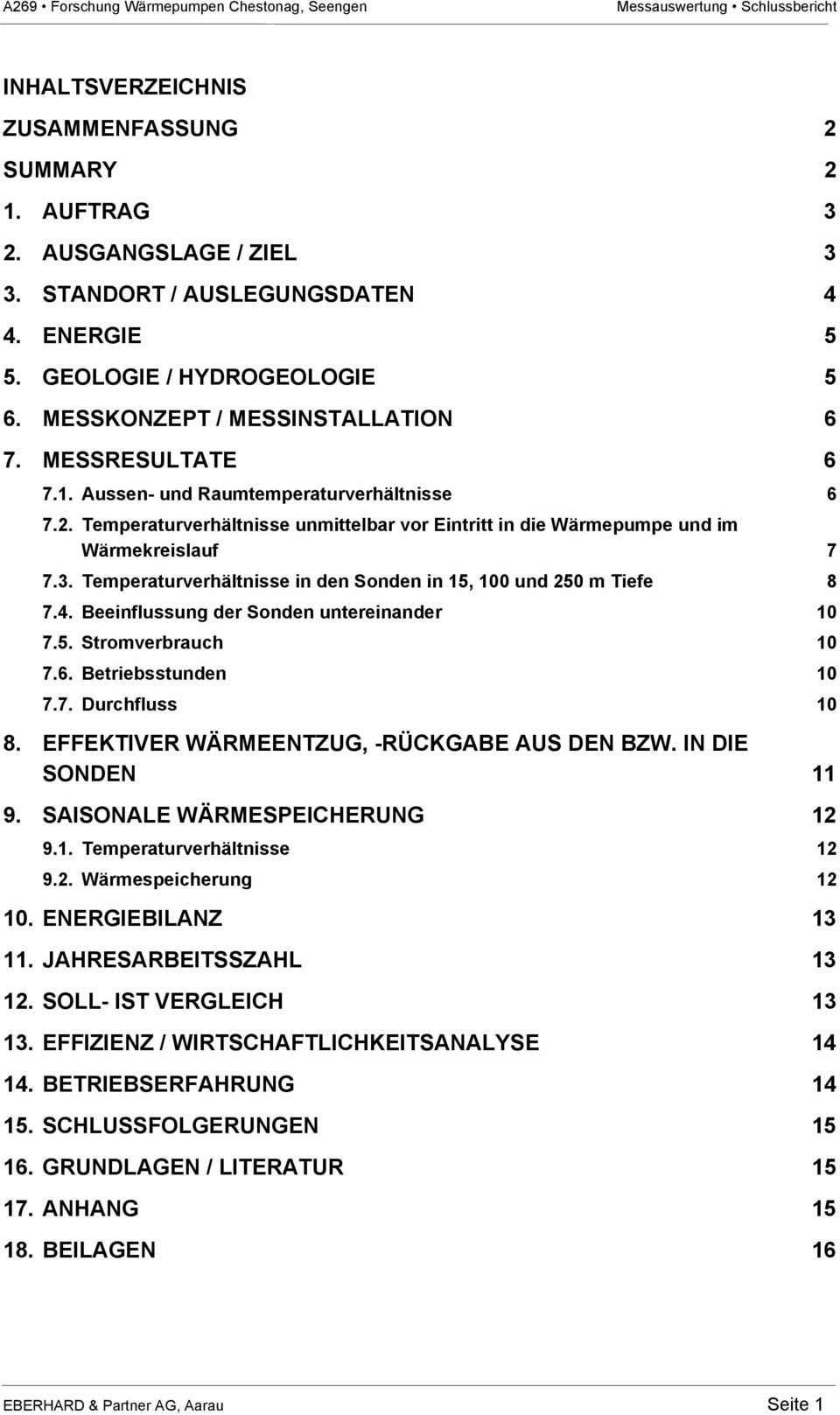 Temperaturverhältnisse unmittelbar vor Eintritt in die Wärmepumpe und im Wärmekreislauf 7 7.3. Temperaturverhältnisse in den Sonden in 15, 100 und 250 m Tiefe 8 7.4.