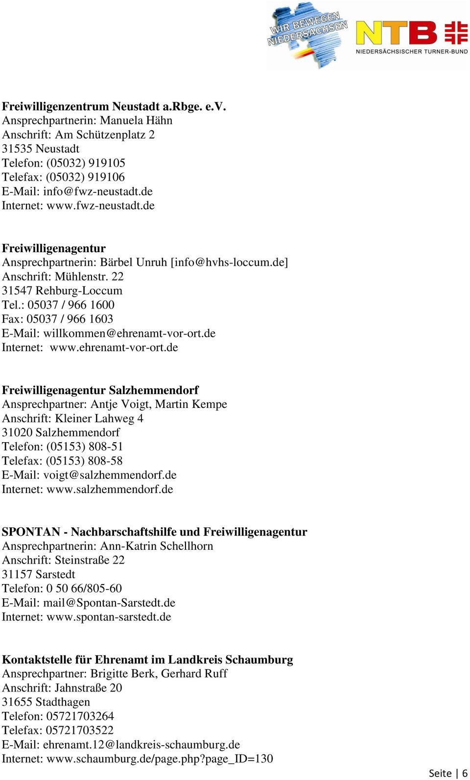 : 05037 / 966 1600 Fax: 05037 / 966 1603 E-Mail: willkommen@ehrenamt-vor-ort.