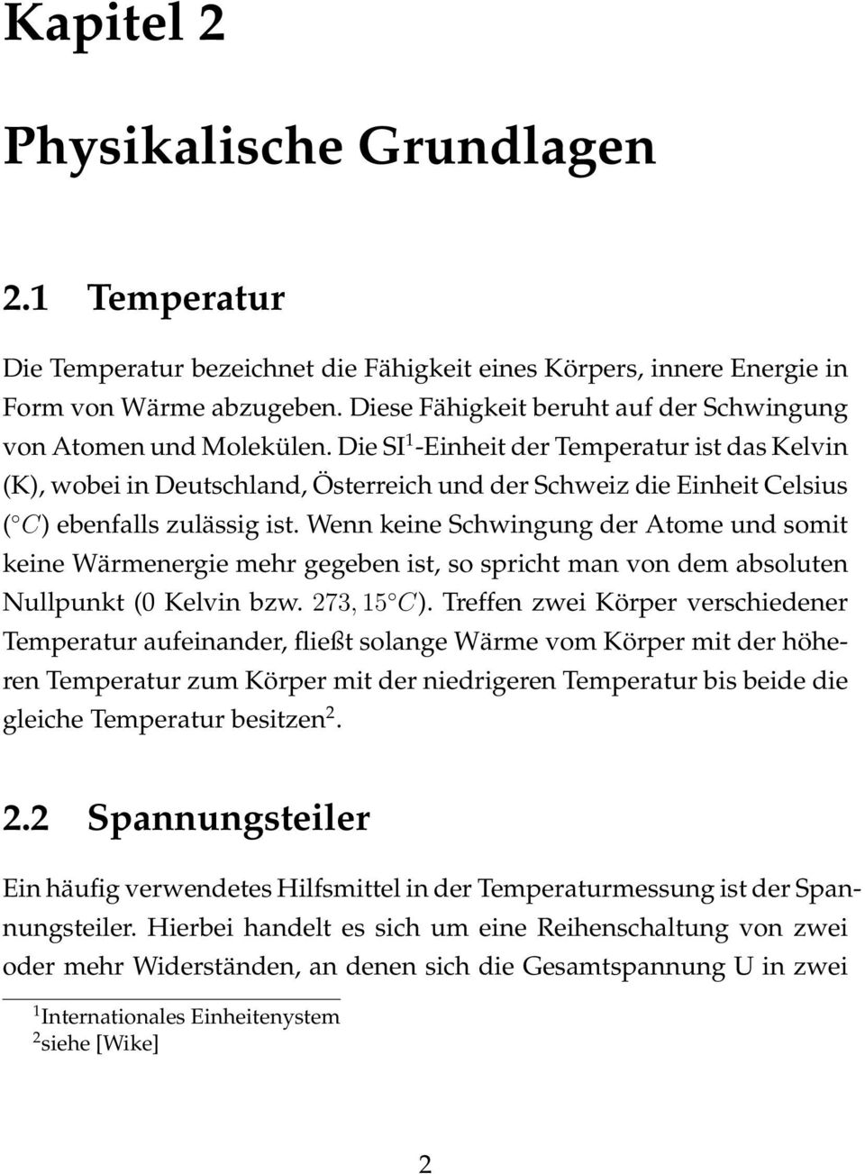 Die SI 1 -Einheit der Temperatur ist das Kelvin (K), wobei in Deutschland, Österreich und der Schweiz die Einheit Celsius ( C) ebenfalls zulässig ist.