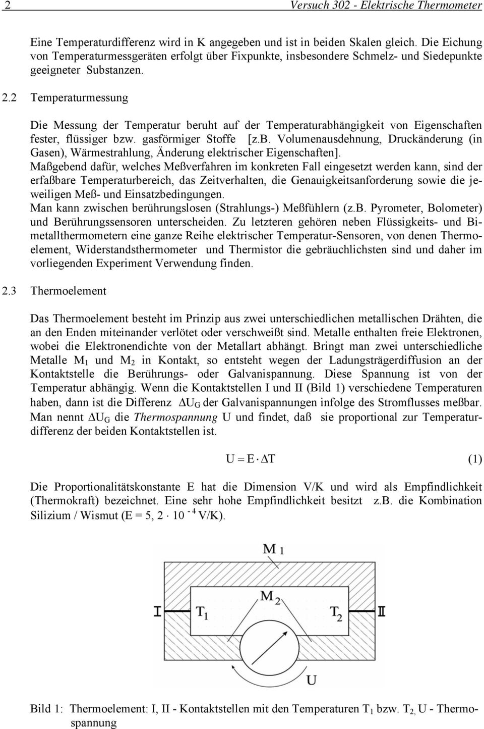 2 Temperaturmessung Die Messung der Temperatur beruht auf der Temperaturabhängigkeit von Eigenschaften fester, flüssiger bzw. gasförmiger Stoffe [z.b. Volumenausdehnung, Druckänderung (in Gasen), Wärmestrahlung, Änderung elektrischer Eigenschaften].